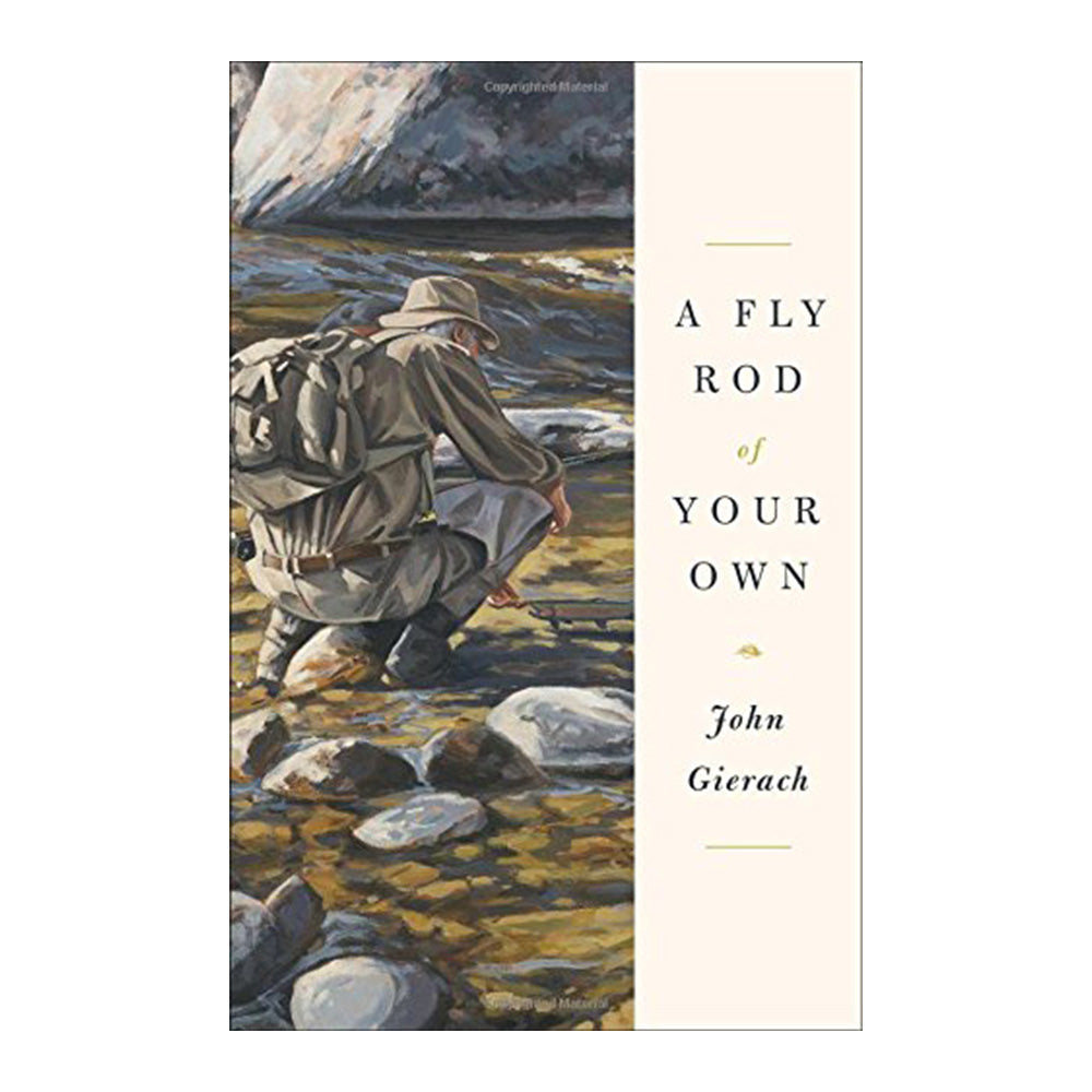 A Fly Rod of Your Own by John Gierach