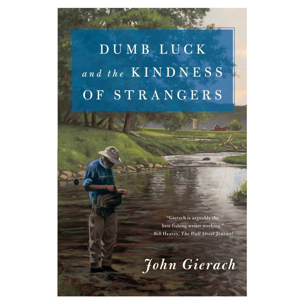 Dumb Luck and The Kindness of Strangers by John Gierach