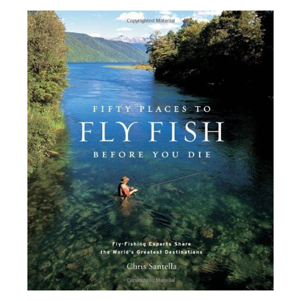 Fifty Place to Fly Fish Before You Die by Chris Santella
